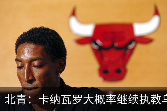 北青：卡纳瓦罗大概率继续执教乌兹别克斯坦，将与国足踢热身赛