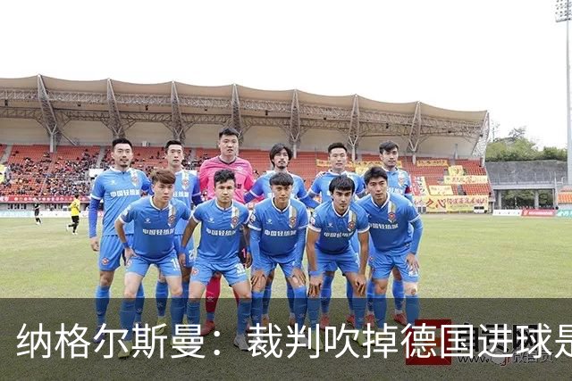 纳格尔斯曼：裁判吹掉德国进球是丑闻 我绝不会辞职的