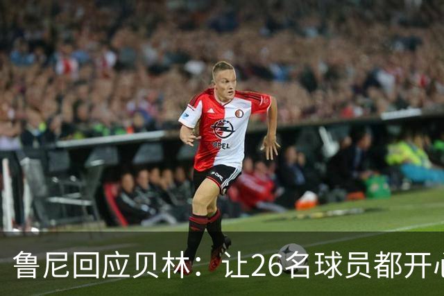 鲁尼回应贝林：让26名球员都开心几乎不可能，图赫尔看到了问题