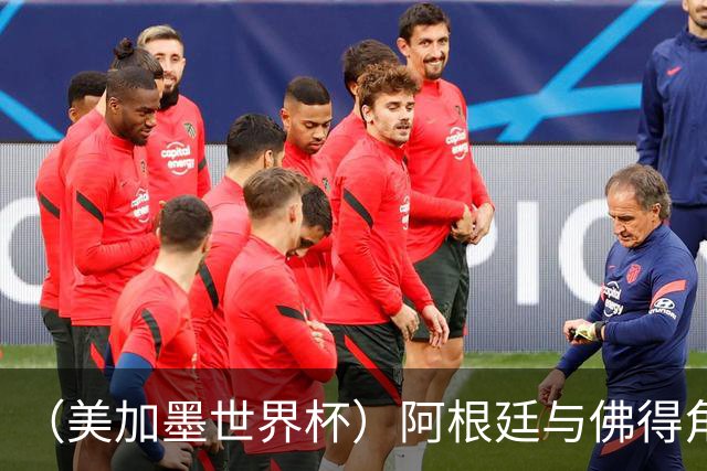 （美加墨世界杯）阿根廷与佛得角：两种足球相遇，迈阿密之夜没有输家